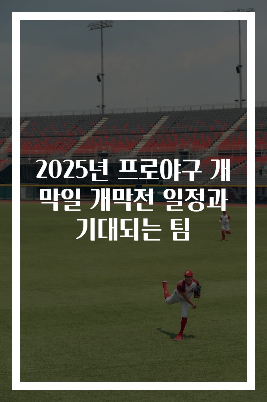 2025년 프로야구 개막일 개막전 일정과 기대되는 팀