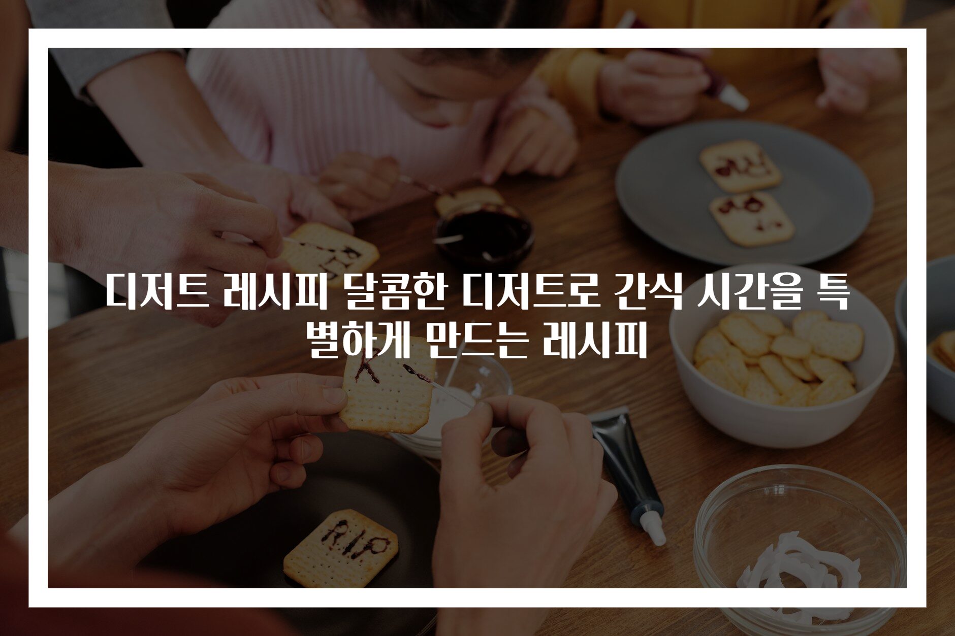 디저트 레시피 달콤한 디저트로 간식 시간을 특별하게 만드는 레시피