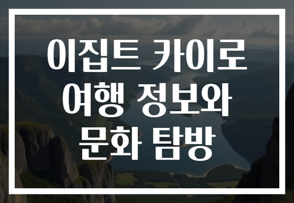 이집트 카이로 여행 정보와 문화 탐방