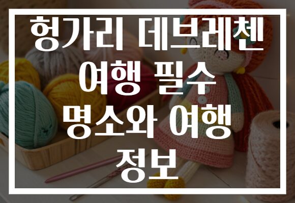 헝가리 데브레첸 여행 필수 명소와 여행 정보