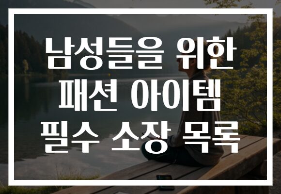남성들을 위한 패션 아이템 필수 소장 목록