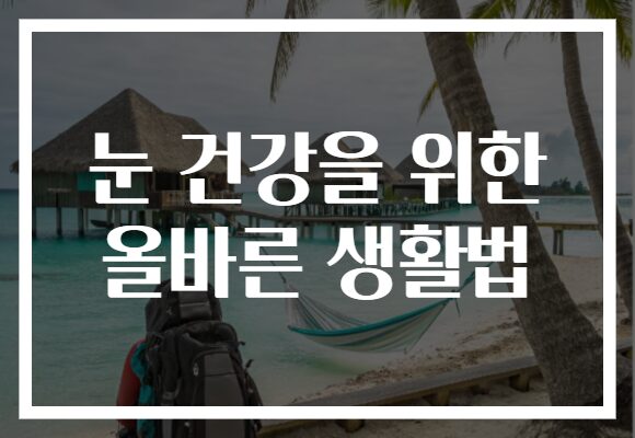 눈 건강을 위한 올바른 생활법