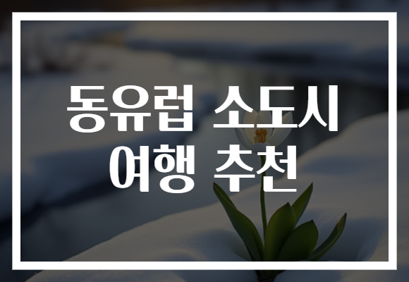 동유럽 소도시 여행 추천