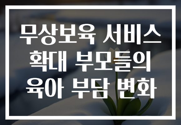 무상보육 서비스 확대 부모들의 육아 부담 변화