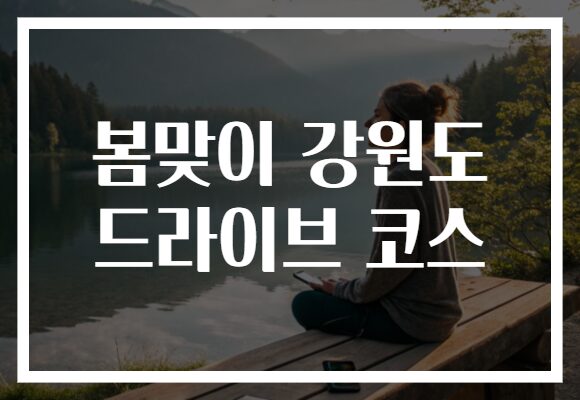 봄맞이 강원도 드라이브 코스
