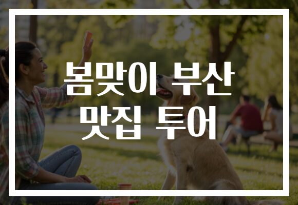 봄맞이 부산 맛집 투어