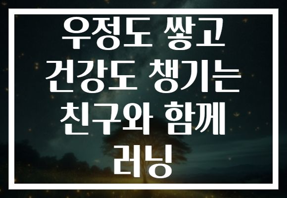 우정도 쌓고 건강도 챙기는 친구와 함께 러닝