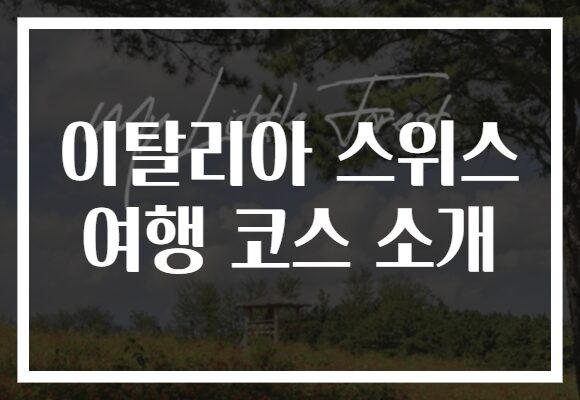 이탈리아 스위스 여행 코스 소개