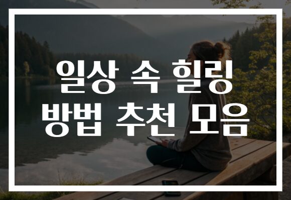 일상 속 힐링 방법 추천 모음