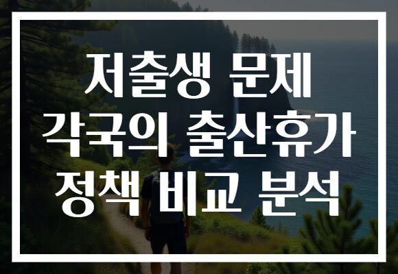 저출생 문제 각국의 출산휴가 정책 비교 분석
