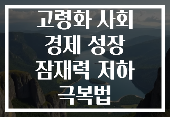 고령화 사회 경제 성장 잠재력 저하 극복법