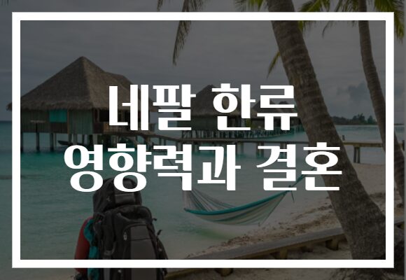 네팔 한류 영향력과 결혼