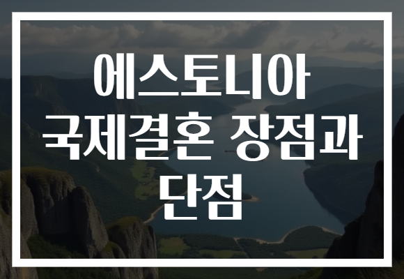 에스토니아 국제결혼 장점과 단점