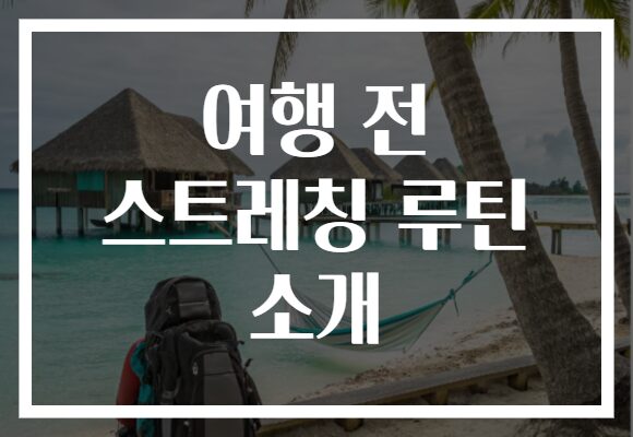 여행 전 스트레칭 루틴 소개