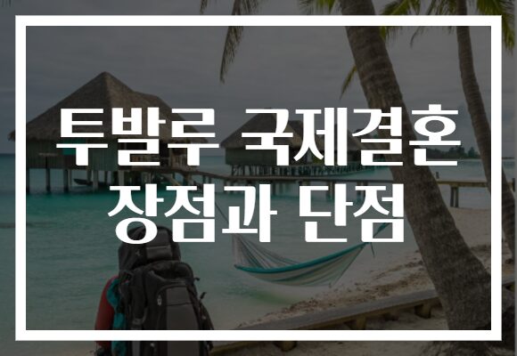 투발루 국제결혼 장점과 단점