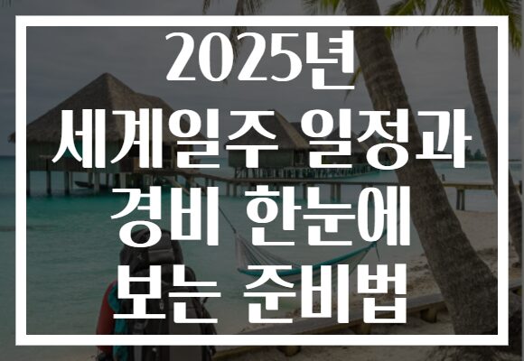 2025년 세계일주 일정과 경비 한눈에 보는 준비법