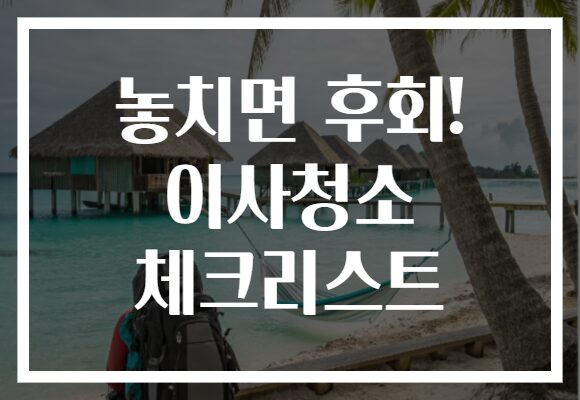 놓치면 후회! 이사청소 체크리스트