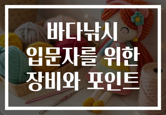 바다낚시 입문자를 위한 장비와 포인트
