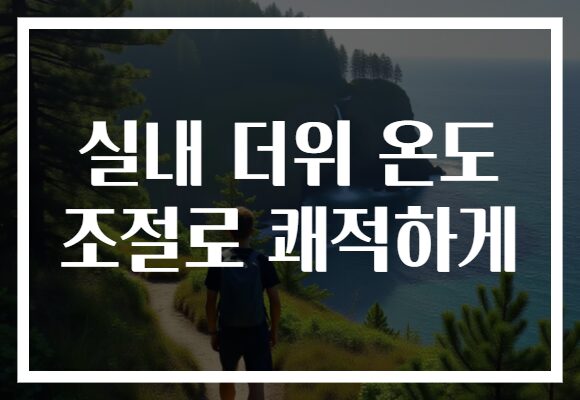실내 더위 온도 조절로 쾌적하게