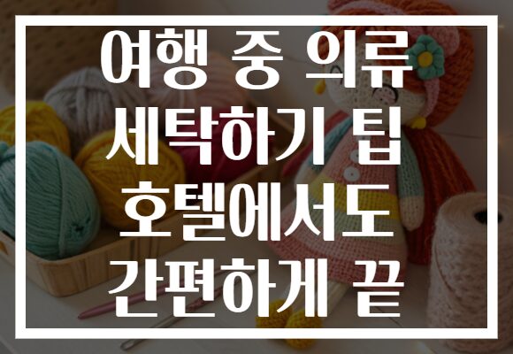 여행 중 의류 세탁하기 팁 호텔에서도 간편하게 끝