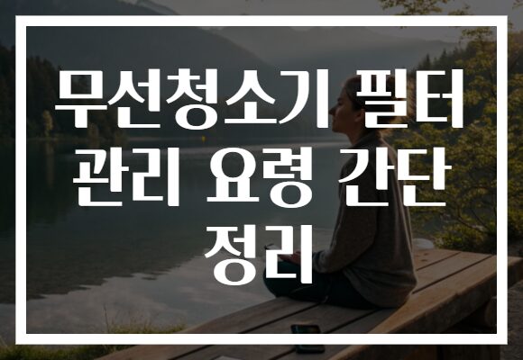 무선청소기 필터 관리 요령 간단 정리