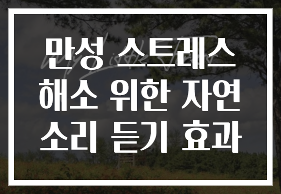 만성 스트레스 해소 위한 자연 소리 듣기 효과