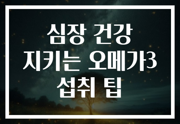 심장 건강 지키는 오메가3 섭취 팁