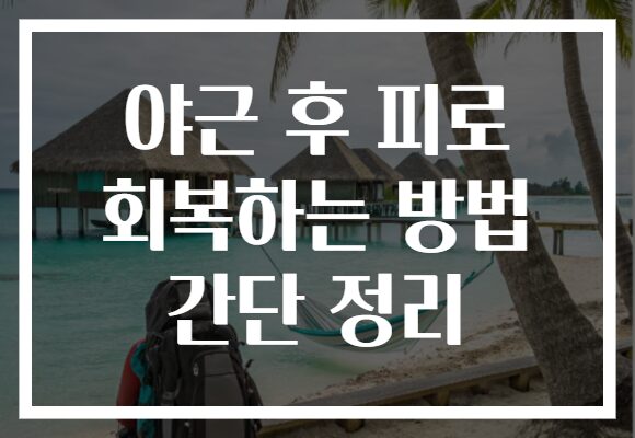 야근 후 피로 회복하는 방법 간단 정리
