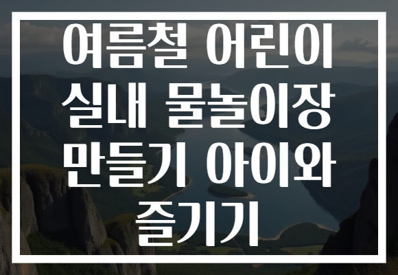 여름철 어린이 실내 물놀이장 만들기 아이와 즐기기