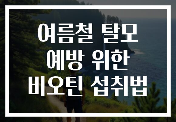 여름철 탈모 예방 위한 비오틴 섭취법