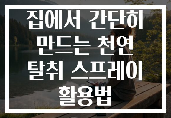 집에서 간단히 만드는 천연 탈취 스프레이 활용법
