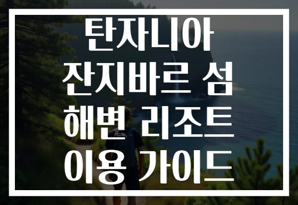 탄자니아 잔지바르 섬 해변 리조트 이용 가이드