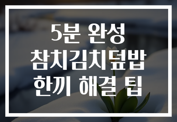 5분 완성 참치김치덮밥 한끼 해결 팁