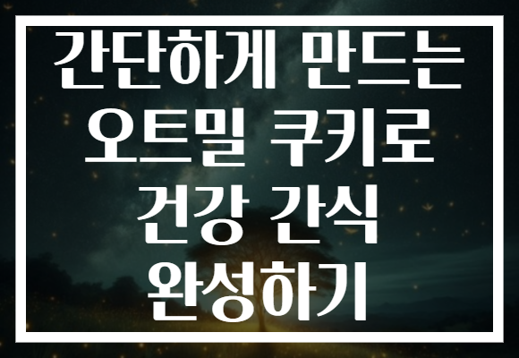 간단하게 만드는 오트밀 쿠키로 건강 간식 완성하기