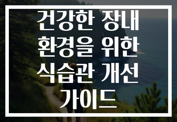 건강한 장내 환경을 위한 식습관 개선 가이드