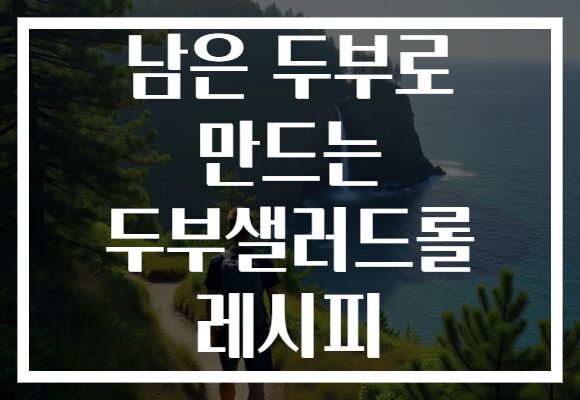 남은 두부로 만드는 두부샐러드롤 레시피