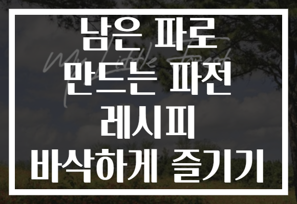 남은 파로 만드는 파전 레시피 바삭하게 즐기기