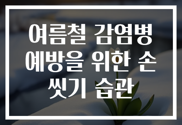 여름철 감염병 예방을 위한 손 씻기 습관