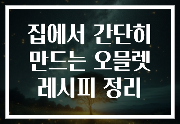 집에서 간단히 만드는 오믈렛 레시피 정리