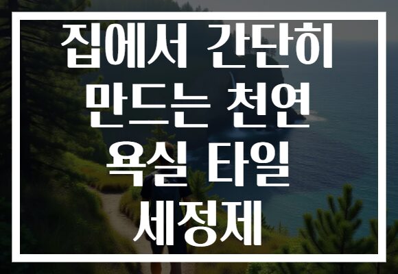 집에서 간단히 만드는 천연 욕실 타일 세정제