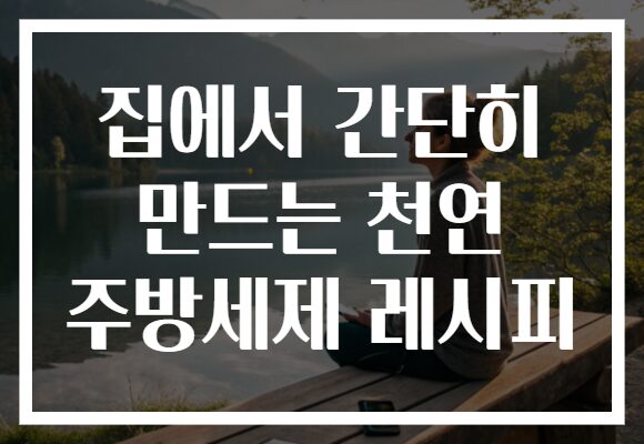 집에서 간단히 만드는 천연 주방세제 레시피