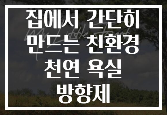 집에서 간단히 만드는 친환경 천연 욕실 방향제