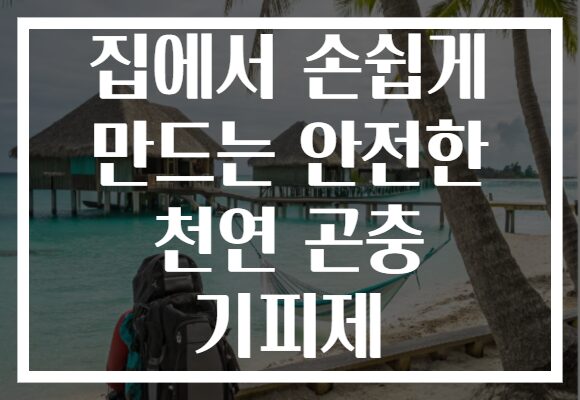 집에서 손쉽게 만드는 안전한 천연 곤충 기피제