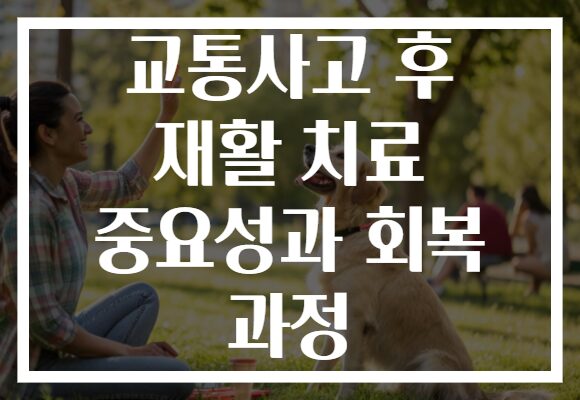 교통사고 후 재활 치료 중요성과 회복 과정