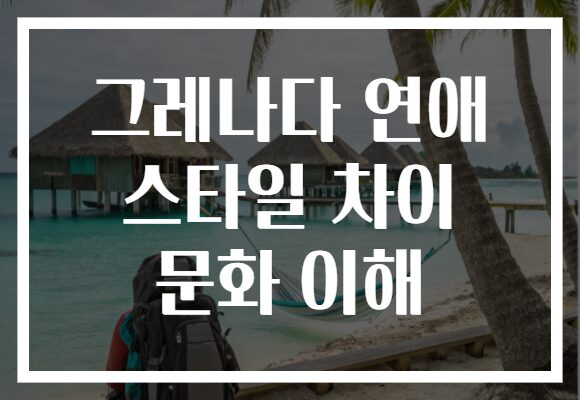 그레나다 연애 스타일 차이 문화 이해