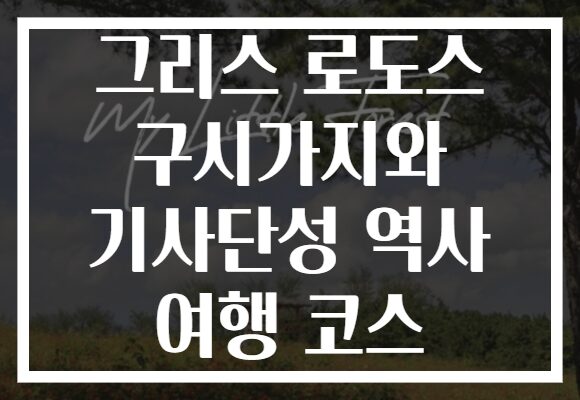 그리스 로도스 구시가지와 기사단성 역사 여행 코스