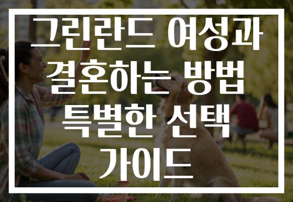 그린란드 여성과 결혼하는 방법 특별한 선택 가이드