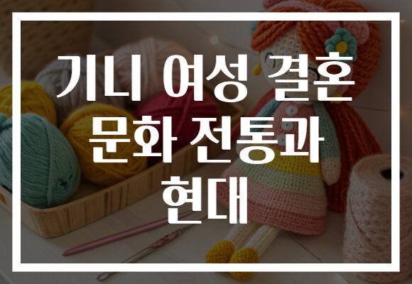 기니 여성 결혼 문화 전통과 현대