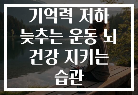 기억력 저하 늦추는 운동 뇌 건강 지키는 습관