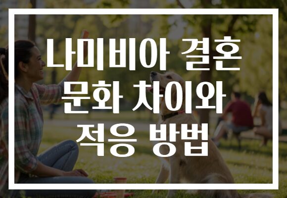 나미비아 결혼 문화 차이와 적응 방법